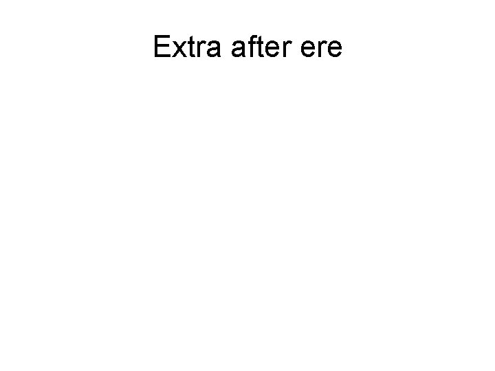 Extra after ere 