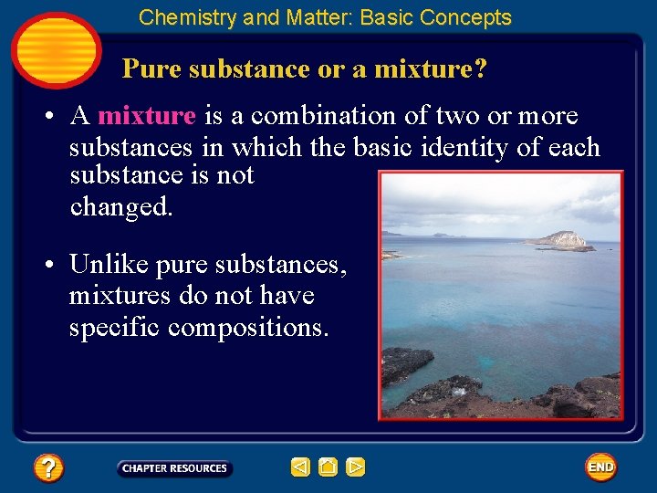 Chemistry and Matter: Basic Concepts Pure substance or a mixture? • A mixture is