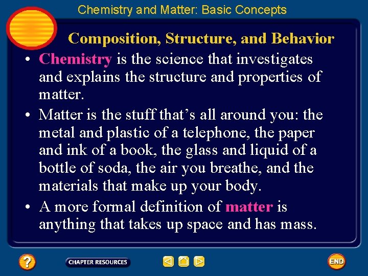 Chemistry and Matter: Basic Concepts Composition, Structure, and Behavior • Chemistry is the science