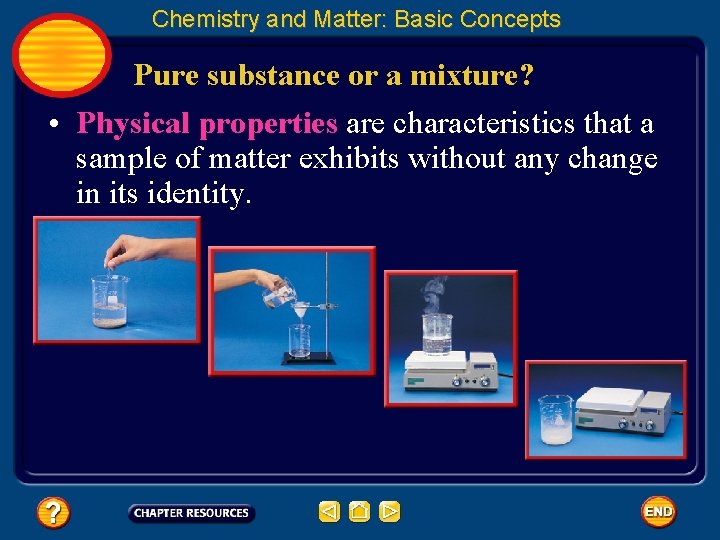 Chemistry and Matter: Basic Concepts Pure substance or a mixture? • Physical properties are