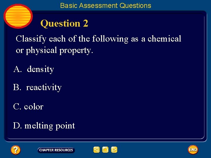 Basic Assessment Questions Question 2 Classify each of the following as a chemical or