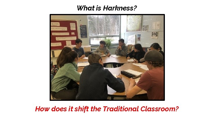What is Harkness? How does it shift the Traditional Classroom? 
