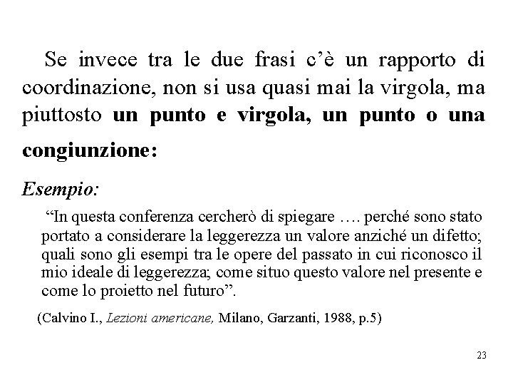 Se invece tra le due frasi c’è un rapporto di coordinazione, non si usa