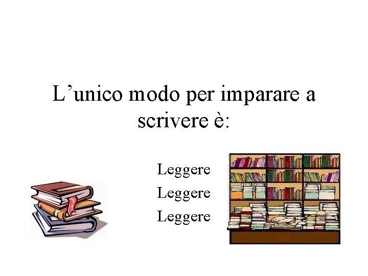 L’unico modo per imparare a scrivere è: Leggere 