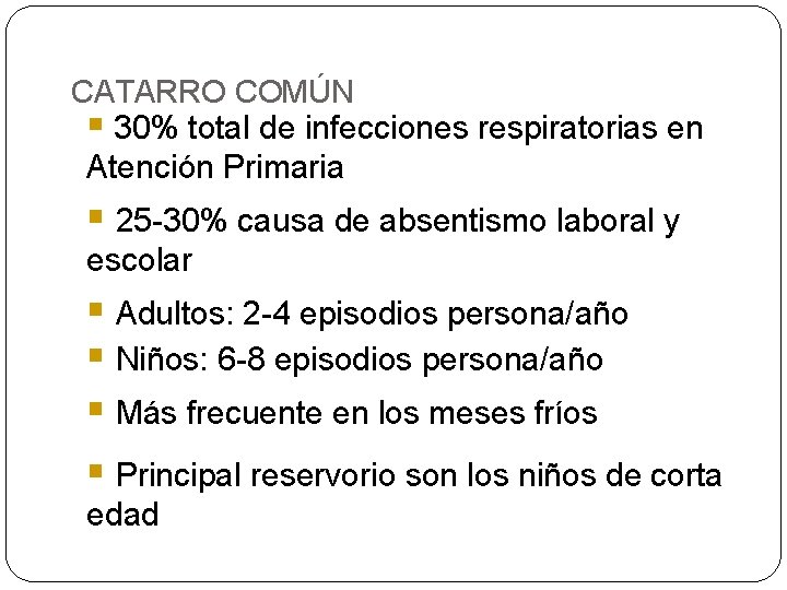 CATARRO COMÚN § 30% total de infecciones respiratorias en Atención Primaria § 25 -30%