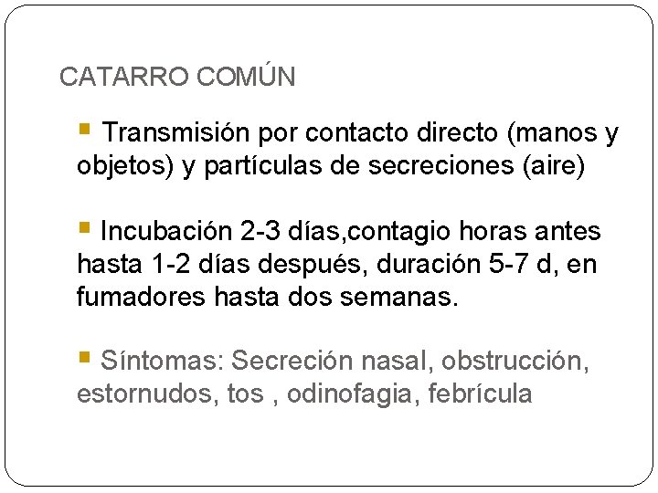 CATARRO COMÚN § Transmisión por contacto directo (manos y objetos) y partículas de secreciones