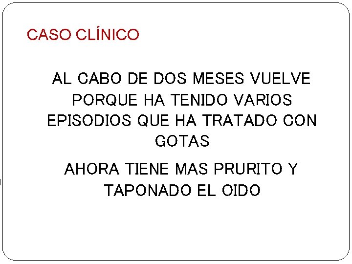 CASO CLÍNICO AL CABO DE DOS MESES VUELVE PORQUE HA TENIDO VARIOS EPISODIOS QUE