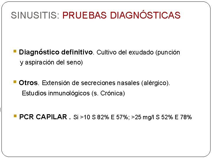 SINUSITIS: PRUEBAS DIAGNÓSTICAS § Diagnóstico definitivo. Cultivo del exudado (punción y aspiración del seno)