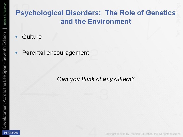 Psychological Disorders: The Role of Genetics and the Environment • Culture • Parental encouragement