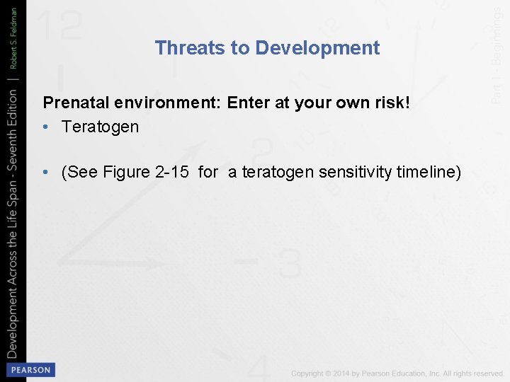 Threats to Development Prenatal environment: Enter at your own risk! • Teratogen • (See