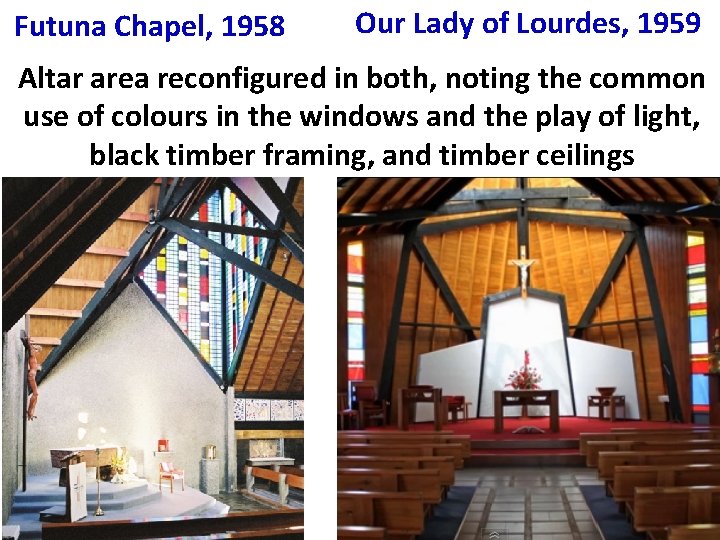 Futuna Chapel, 1958 Our Lady of Lourdes, 1959 Altar area reconfigured in both, noting