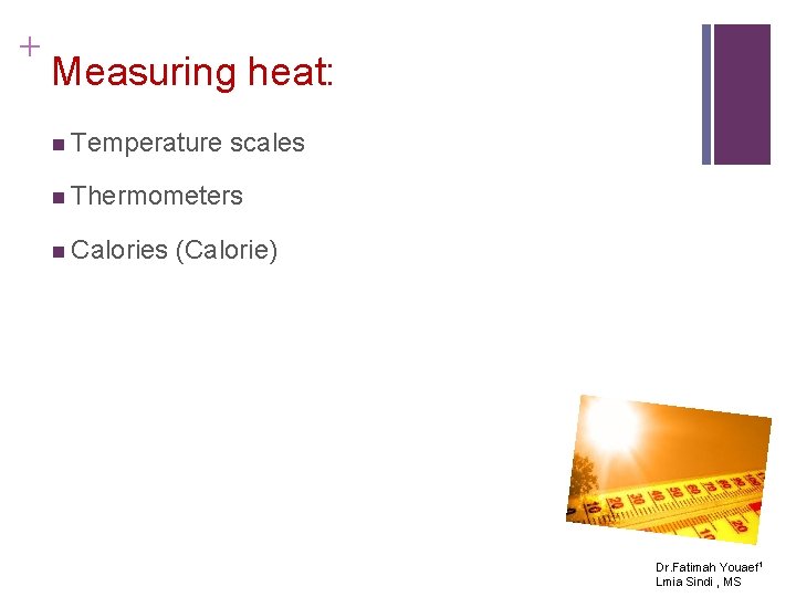 + Measuring heat: n Temperature scales n Thermometers n Calories (Calorie) Dr. Fatimah Youaef