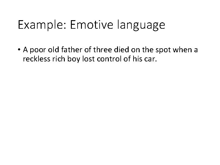 Example: Emotive language • A poor old father of three died on the spot