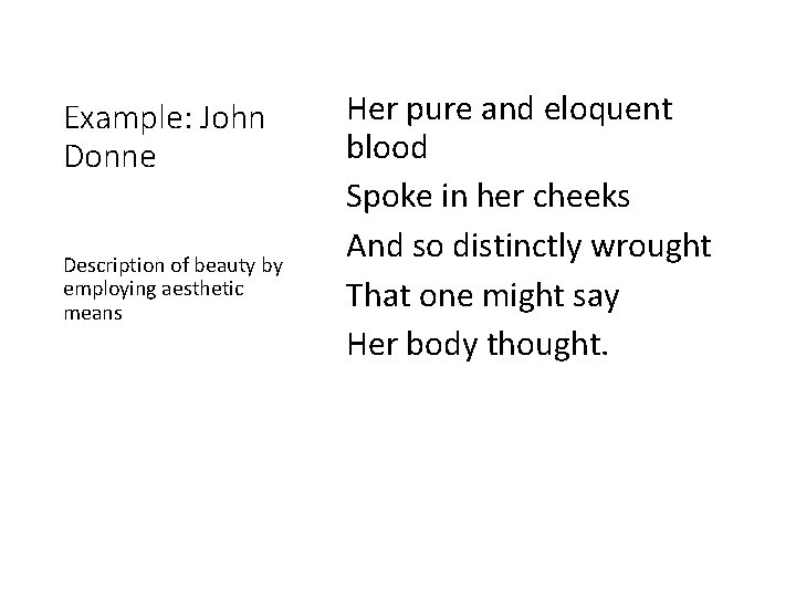Example: John Donne Description of beauty by employing aesthetic means Her pure and eloquent