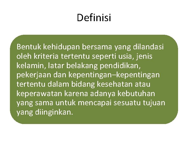 Definisi Bentuk kehidupan bersama yang dilandasi oleh kriteria tertentu seperti usia, jenis kelamin, latar