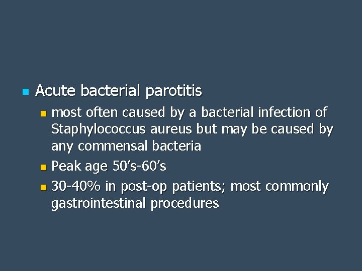 n Acute bacterial parotitis most often caused by a bacterial infection of Staphylococcus aureus