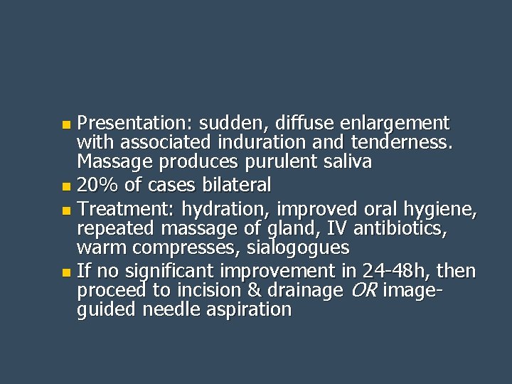 Presentation: sudden, diffuse enlargement with associated induration and tenderness. Massage produces purulent saliva n