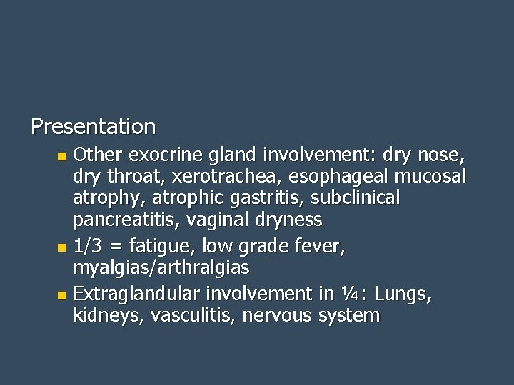 Presentation Other exocrine gland involvement: dry nose, dry throat, xerotrachea, esophageal mucosal atrophy, atrophic