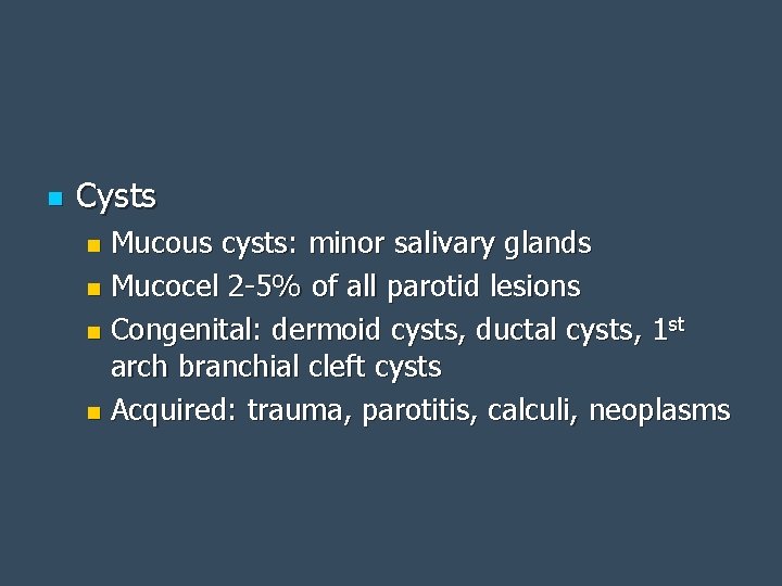 n Cysts Mucous cysts: minor salivary glands n Mucocel 2 -5% of all parotid