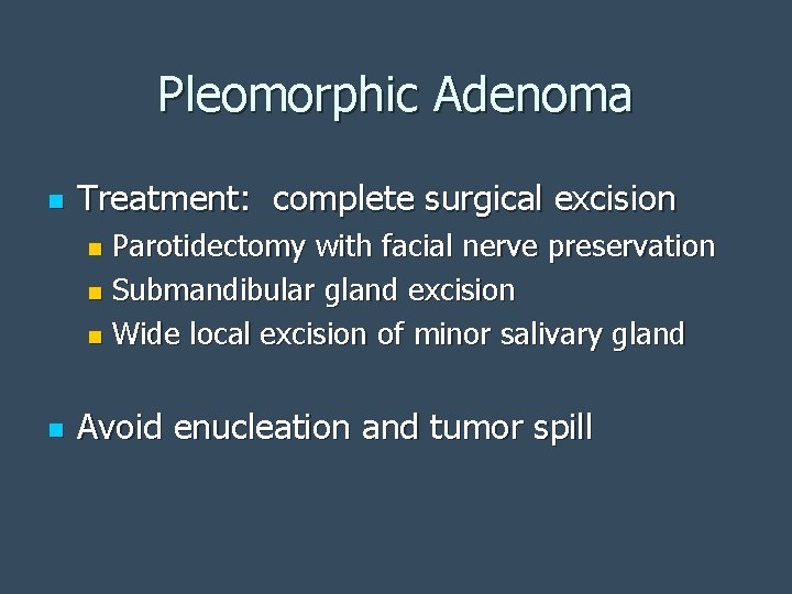 Pleomorphic Adenoma n Treatment: complete surgical excision Parotidectomy with facial nerve preservation n Submandibular