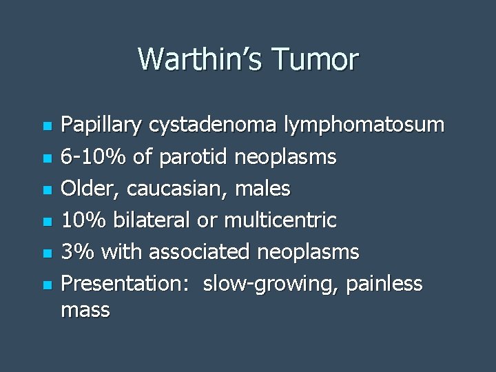 Warthin’s Tumor n n n Papillary cystadenoma lymphomatosum 6 -10% of parotid neoplasms Older,