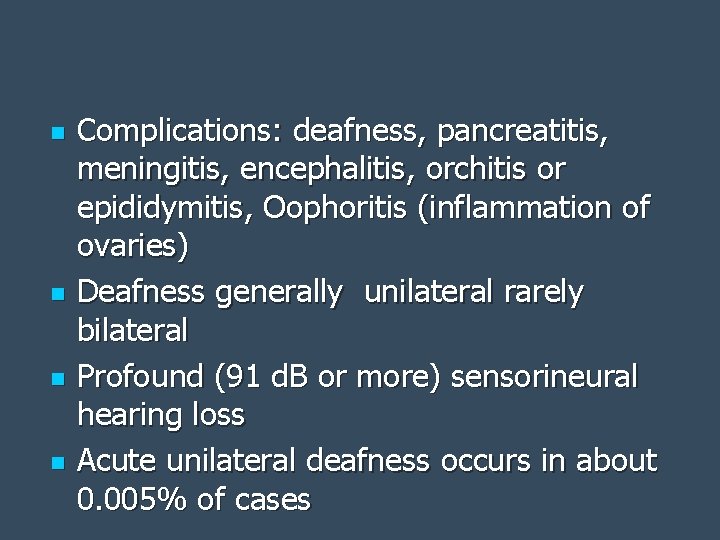 n n Complications: deafness, pancreatitis, meningitis, encephalitis, orchitis or epididymitis, Oophoritis (inflammation of ovaries)