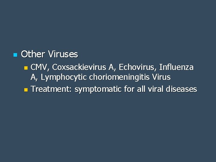 n Other Viruses CMV, Coxsackievirus A, Echovirus, Influenza A, Lymphocytic choriomeningitis Virus n Treatment: