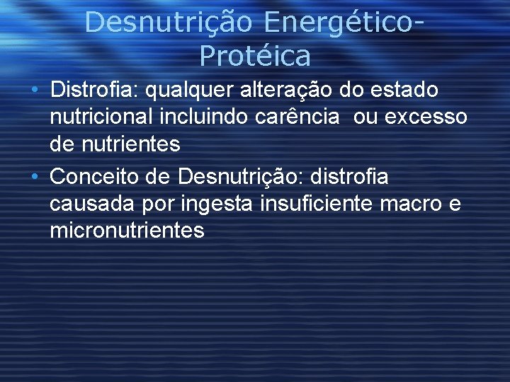 Desnutrição Energético. Protéica • Distrofia: qualquer alteração do estado nutricional incluindo carência ou excesso