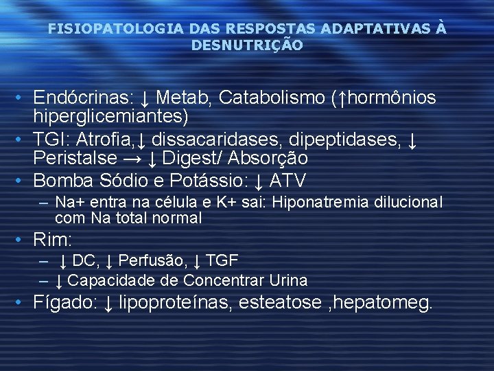 FISIOPATOLOGIA DAS RESPOSTAS ADAPTATIVAS À DESNUTRIÇÃO • Endócrinas: ↓ Metab, Catabolismo (↑hormônios hiperglicemiantes) •