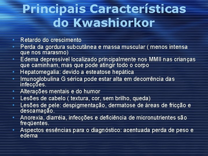 Principais Características do Kwashiorkor • Retardo do crescimento • Perda da gordura subcutânea e