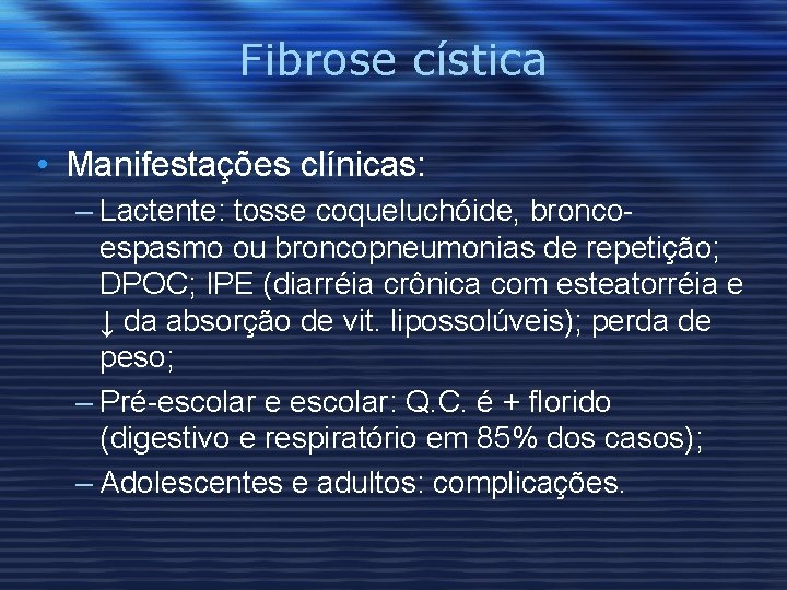 Fibrose cística • Manifestações clínicas: – Lactente: tosse coqueluchóide, broncoespasmo ou broncopneumonias de repetição;