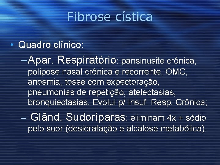 Fibrose cística • Quadro clínico: – Apar. Respiratório: pansinusite crônica, polipose nasal crônica e
