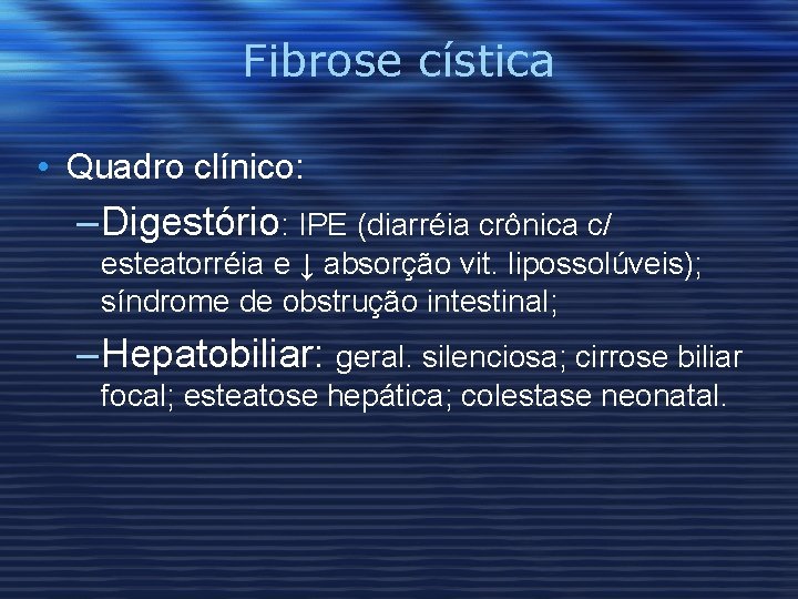 Fibrose cística • Quadro clínico: – Digestório: IPE (diarréia crônica c/ esteatorréia e ↓