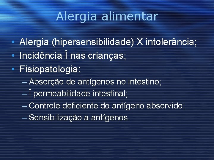 Alergia alimentar • Alergia (hipersensibilidade) X intolerância; • Incidência Î nas crianças; • Fisiopatologia: