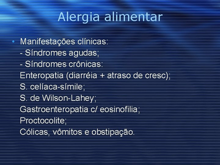 Alergia alimentar • Manifestações clínicas: - Síndromes agudas; - Síndromes crônicas: Enteropatia (diarréia +