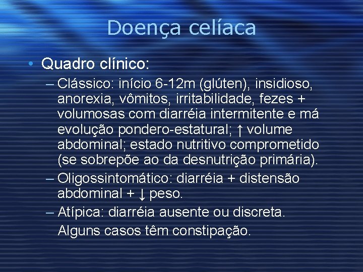 Doença celíaca • Quadro clínico: – Clássico: início 6 -12 m (glúten), insidioso, anorexia,