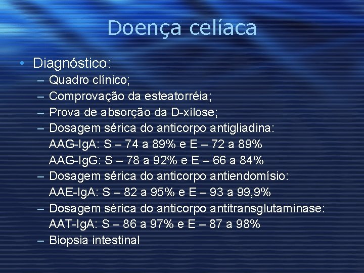 Doença celíaca • Diagnóstico: – – Quadro clínico; Comprovação da esteatorréia; Prova de absorção