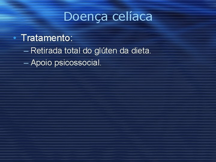 Doença celíaca • Tratamento: – Retirada total do glúten da dieta. – Apoio psicossocial.