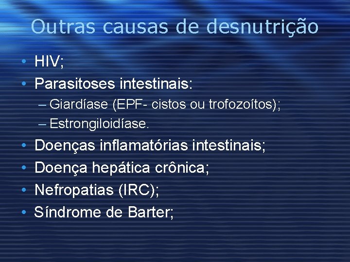 Outras causas de desnutrição • HIV; • Parasitoses intestinais: – Giardíase (EPF- cistos ou