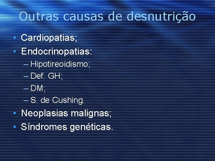 Outras causas de desnutrição • Cardiopatias; • Endocrinopatias: – Hipotireoidismo; – Def. GH; –