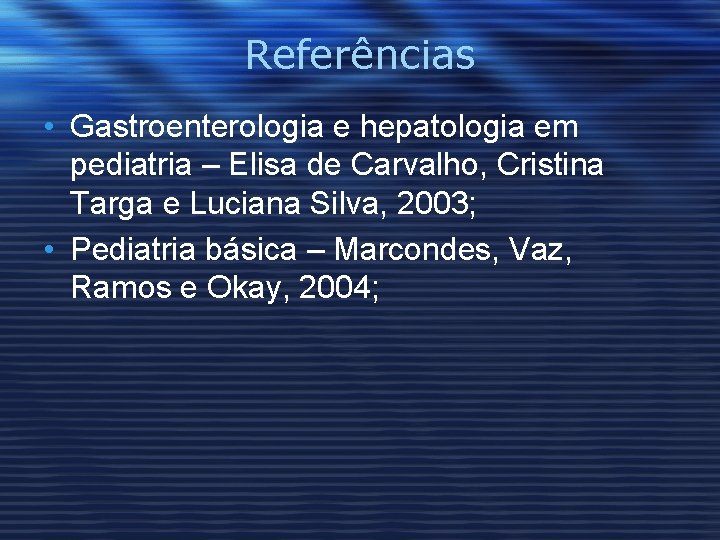 Referências • Gastroenterologia e hepatologia em pediatria – Elisa de Carvalho, Cristina Targa e