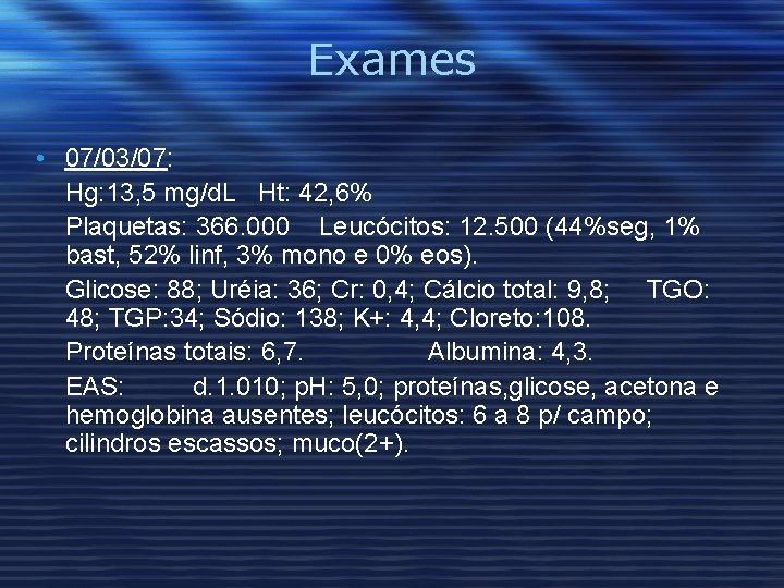 Exames • 07/03/07: Hg: 13, 5 mg/d. L Ht: 42, 6% Plaquetas: 366. 000