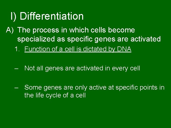 I) Differentiation A) The process in which cells become specialized as specific genes are