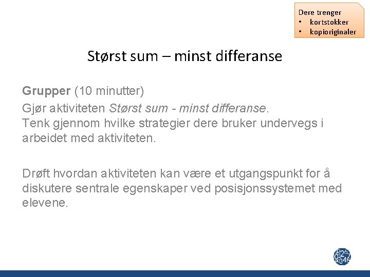 Dere trenger • kortstokker • kopioriginaler Størst sum – minst differanse Grupper (10 minutter)