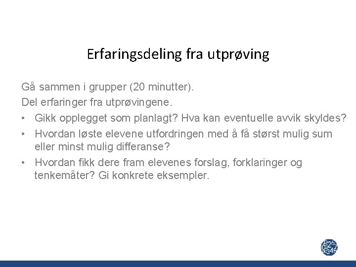 Erfaringsdeling fra utprøving Gå sammen i grupper (20 minutter). Del erfaringer fra utprøvingene. •