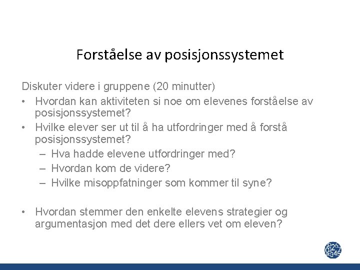 Forståelse av posisjonssystemet Diskuter videre i gruppene (20 minutter) • Hvordan kan aktiviteten si