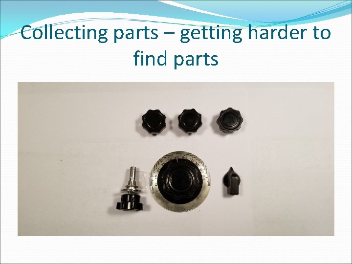 Collecting parts – getting harder to find parts 