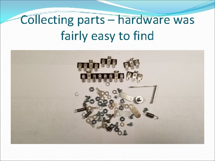 Collecting parts – hardware was fairly easy to find 