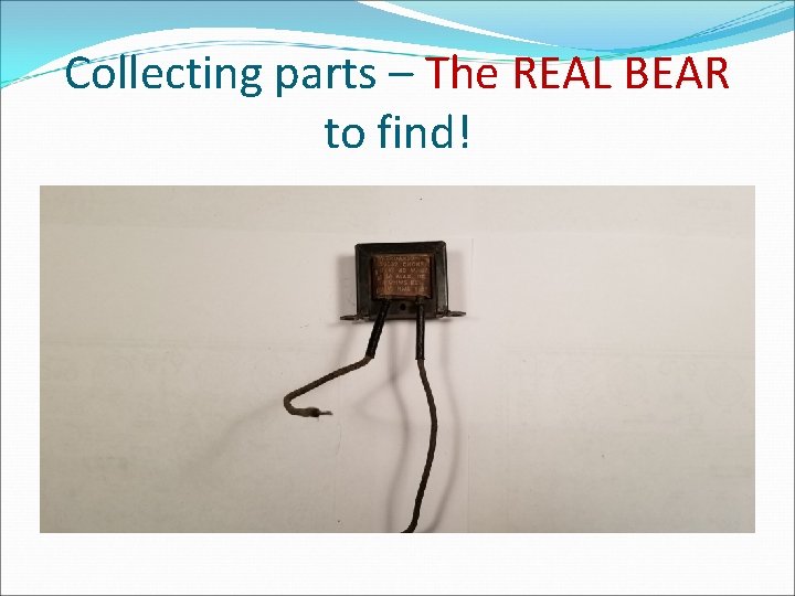 Collecting parts – The REAL BEAR to find! 