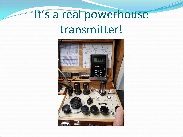 It’s a real powerhouse transmitter! 